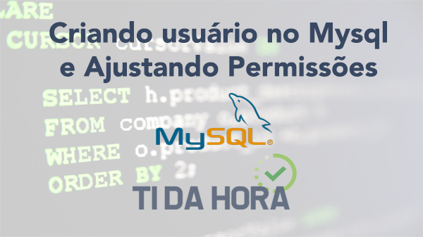 Como Criar um novo usuário  e Conceder Permissões no MySQL