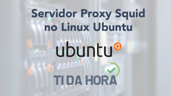 Servidor Proxy Squid no Linux Ubuntu