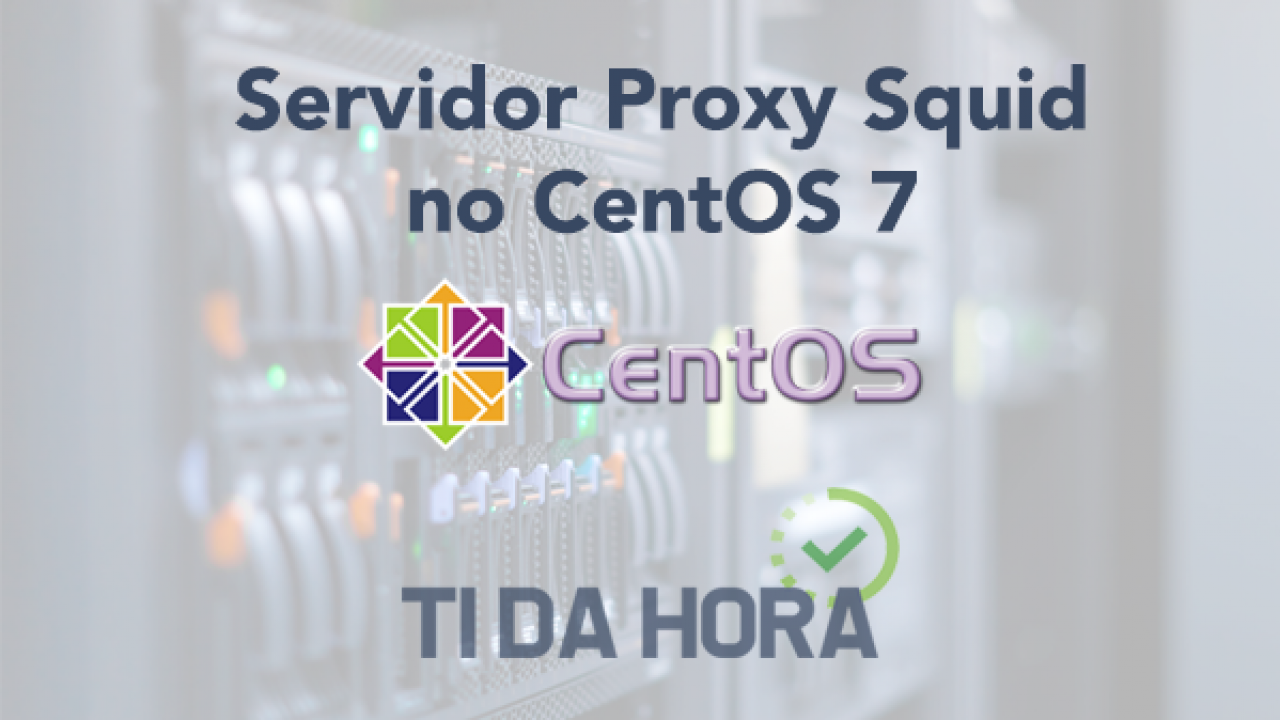 Servidor Proxy Squid no Linux CentOS 7 com Autenticação Local